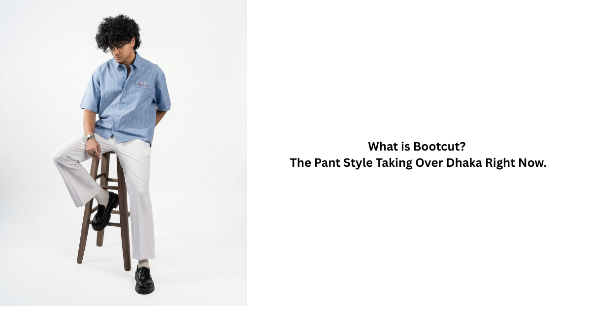 Bootcut pants fit and styling guide for Bangladesh by Mad Koffee